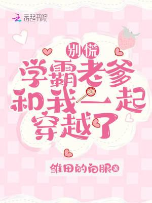 学霸老爹和我一起穿越了txt