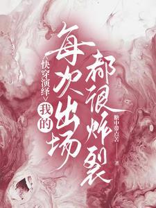 快穿演绎我的每次出场都很炸裂完结了吗