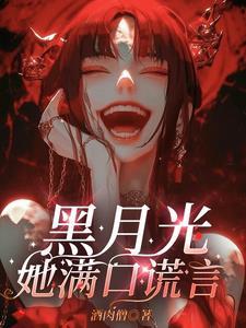 黑月光她满口谎言短剧完整版