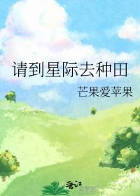 请到星际去种田芒果爱苹果免费阅