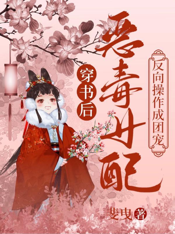恶毒女配反向操作成团宠无修改