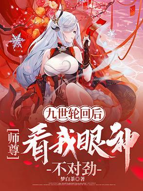 九世轮回后师尊看我眼神不对劲 最新章节 无弹窗