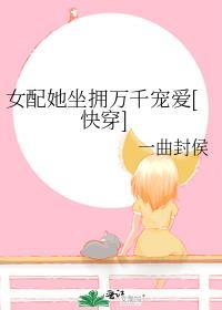 女配她坐拥万千宠爱快穿txt