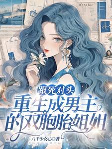 跟死对头重生成男主的双胞胎姐姐免费阅读
