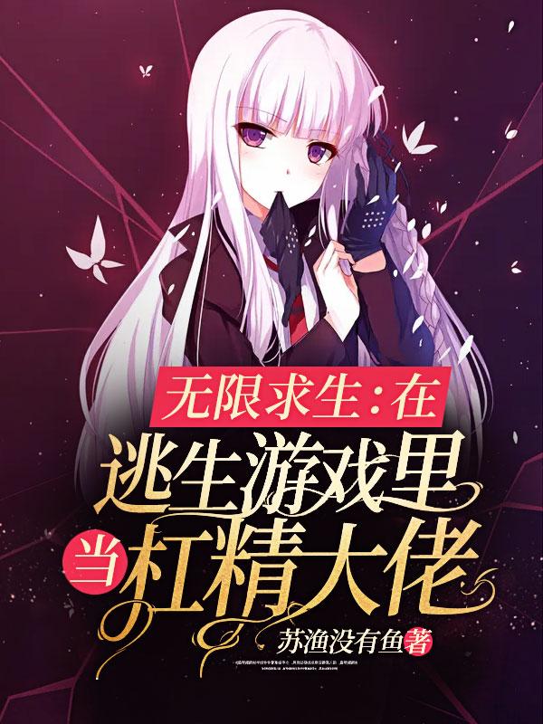 无限求生在逃生游戏里当杠精大佬最新章节