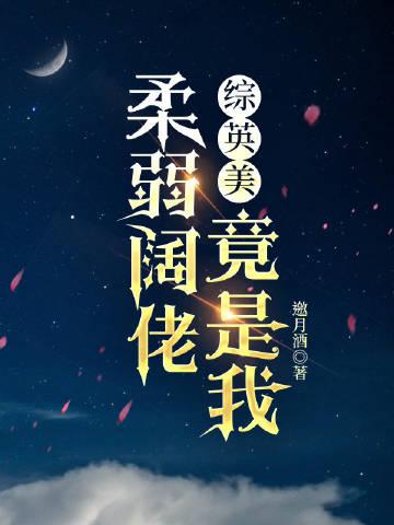 综英美柔弱阔佬竟是我邀月酒