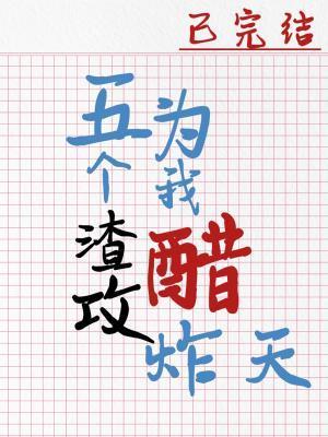 五个渣攻为我醋炸天晋江