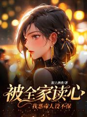 被全家读心我恶毒人设不保免费
