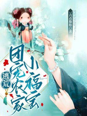 逃荒团宠农家小福宝TXT 六点脂肪