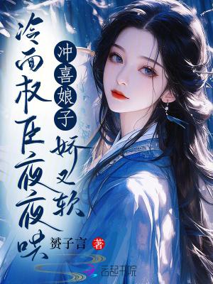 冲喜娘子娇又软冷面权臣夜夜哄最新章节更新时间