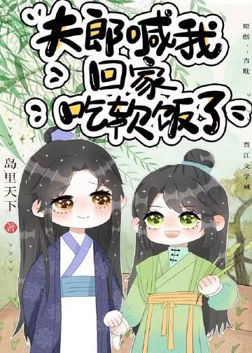 夫郎喊我回家吃软饭了剧情简介