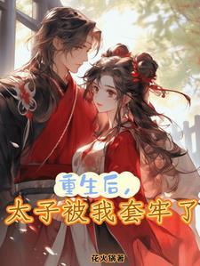 重生后,太子被我套牢了