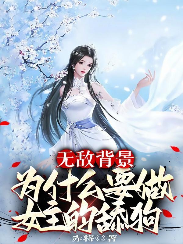 无敌背景,为什么要做女主的舔狗
